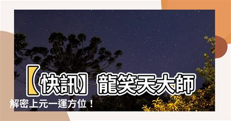 上元一運|【上元一運方位】【快訊】龍笑天大師解密上元一運方位！揭開三。